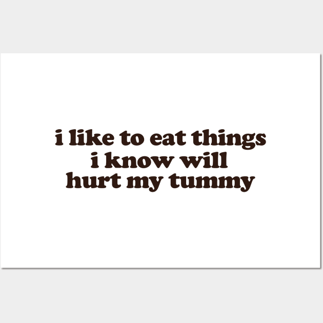 I Like To Eat Things I Know Will Hurt My Tummy Funny Meme T Shirt Gen Z Humor, Tummy Ache Survivor, Introvert gift Wall Art by ILOVEY2K